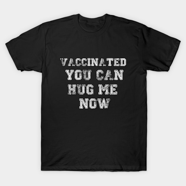 Vaccinated You Can Hug Me Now T-Shirt by irenelopezz